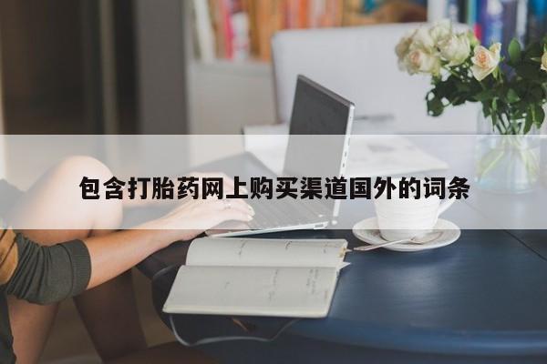 有私人打胎药包含打胎药网上购买渠道国外的词条