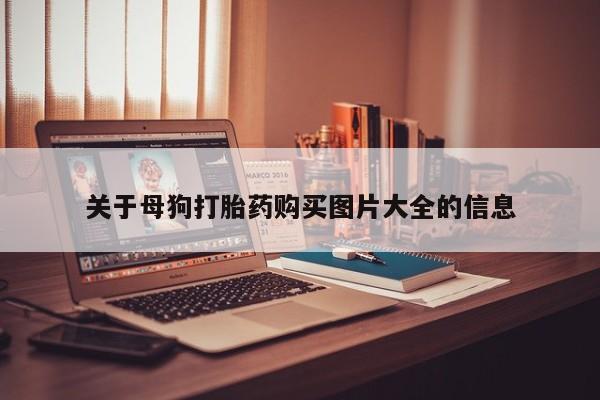 有私人打胎药关于母狗打胎药购买图片大全的信息
