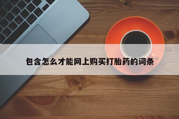 有私人打胎药包含怎么才能网上购买打胎药的词条