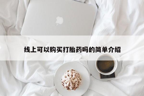 有私人打胎药线上可以购买打胎药吗的简单介绍